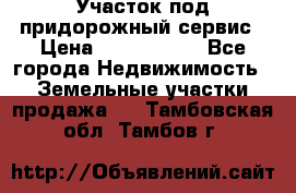 Участок под придорожный сервис › Цена ­ 2 700 000 - Все города Недвижимость » Земельные участки продажа   . Тамбовская обл.,Тамбов г.